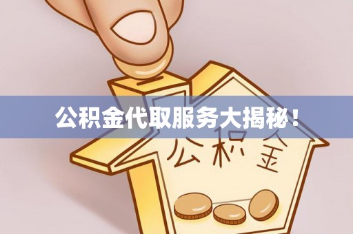 大社公积金代取服务大揭秘！