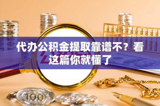 大社代办公积金提取靠谱不？看这篇你就懂了