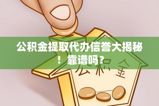大社公积金提取代办信誉大揭秘！靠谱吗？