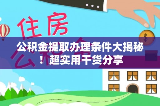 大社公积金提取办理条件大揭秘！超实用干货分享