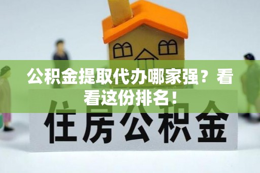 大社公积金提取代办哪家强？看看这份排名！