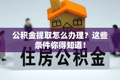 大社公积金提取怎么办理？这些条件你得知道！