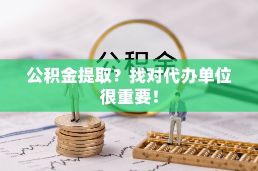 大社公积金提取？找对代办单位很重要！