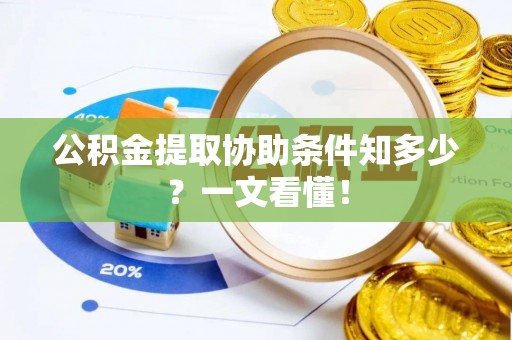 大社公积金提取协助条件知多少？一文看懂！