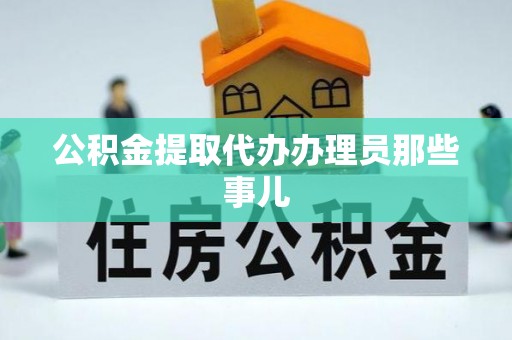 大社公积金提取代办办理员那些事儿