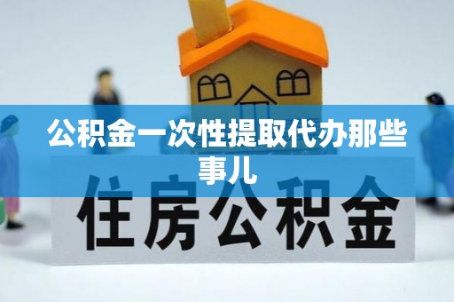 大社公积金一次性提取代办那些事儿
