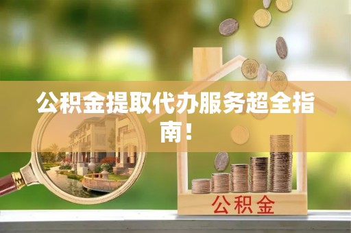 大社公积金提取代办服务超全指南！