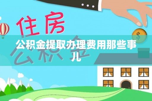 大社公积金提取办理费用那些事儿