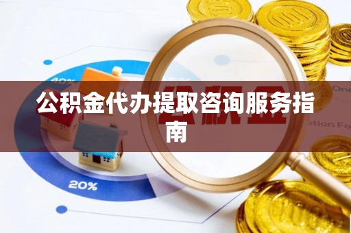 大社公积金代办提取咨询服务指南