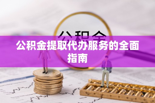 大社公积金提取代办服务的全面指南